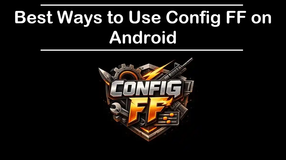 Best Ways to Use Config FF on Android