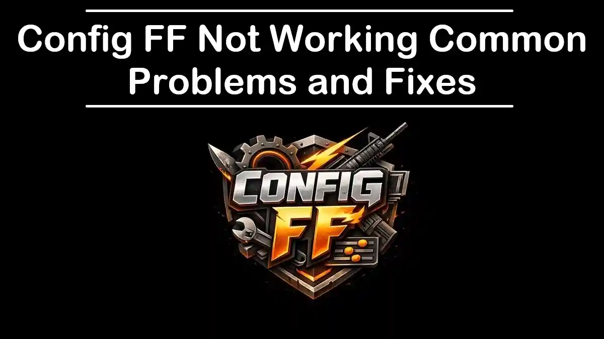 Config FF Not Working Common Problems and Fixes